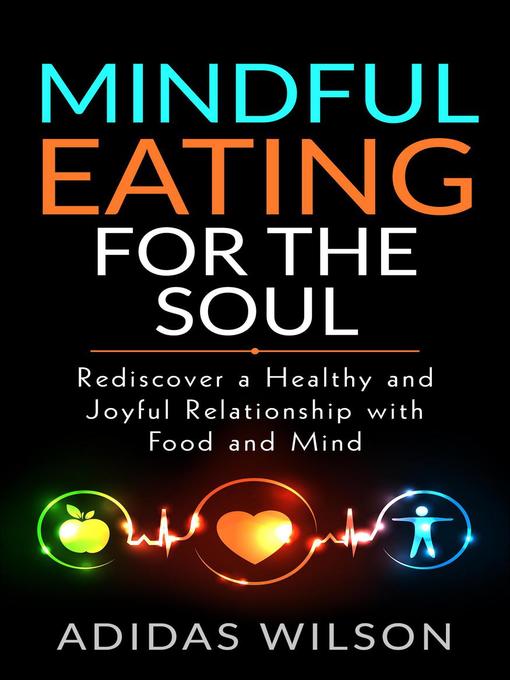 Title details for Mindful Eating For the Soul--Rediscover a Healthy and Joyful Relationship With Food and Mind by Adidas Wilson - Wait list